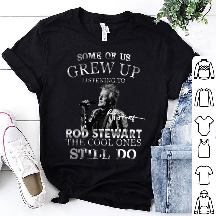 Some Of Us Grew Up Listening To Rod Stewart Signature shirt 8