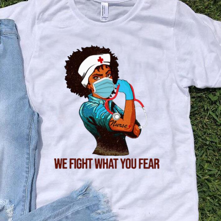 Strong Black Women Nurse We Fight What You Fear shirt 8