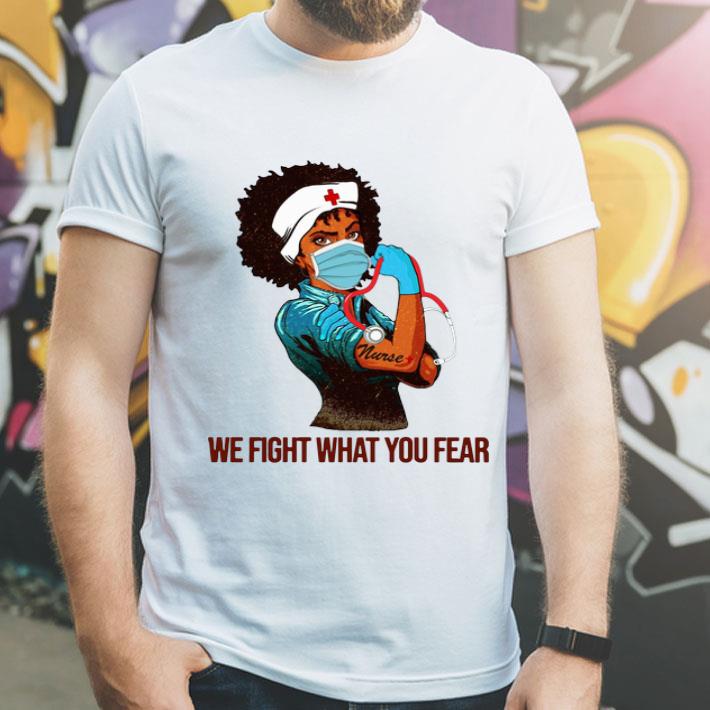 Strong Black Women Nurse We Fight What You Fear shirt 12 Strong Black Women Nurse We Fight What You Fear shirt