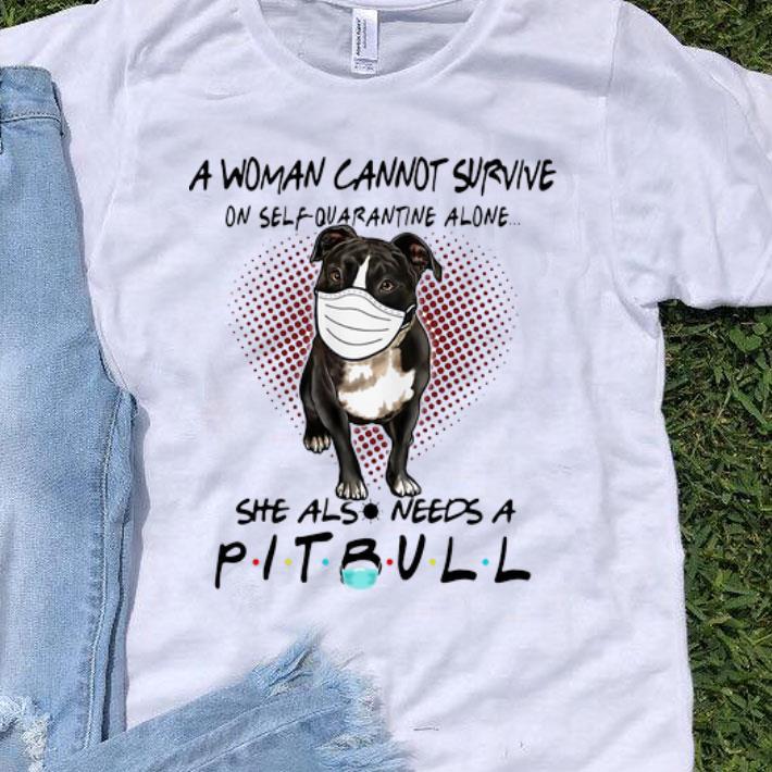 A Woman Cannot Survive On Self Quarantine Alone She Also Needs Pitbull shirt 9