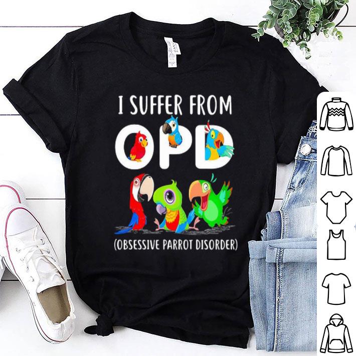 I Suffer From Opd Obsessive Parrot Disorder shirt 9