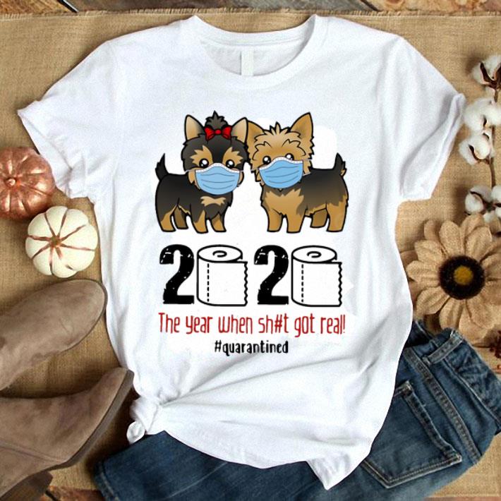 Yorkshire Terrier 2020 The Year When Shit Got Real #Quarantined shirt 9