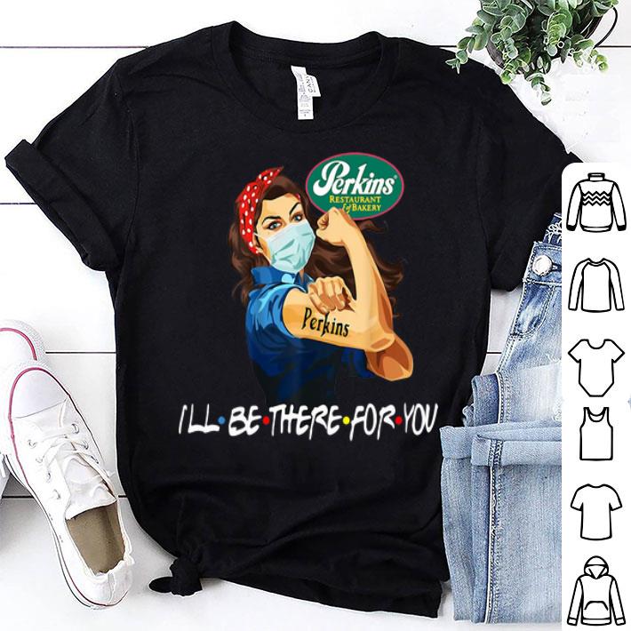 Strong Woman Perkins Restaurant I’ll Be There For You Covid-19 shirt 8