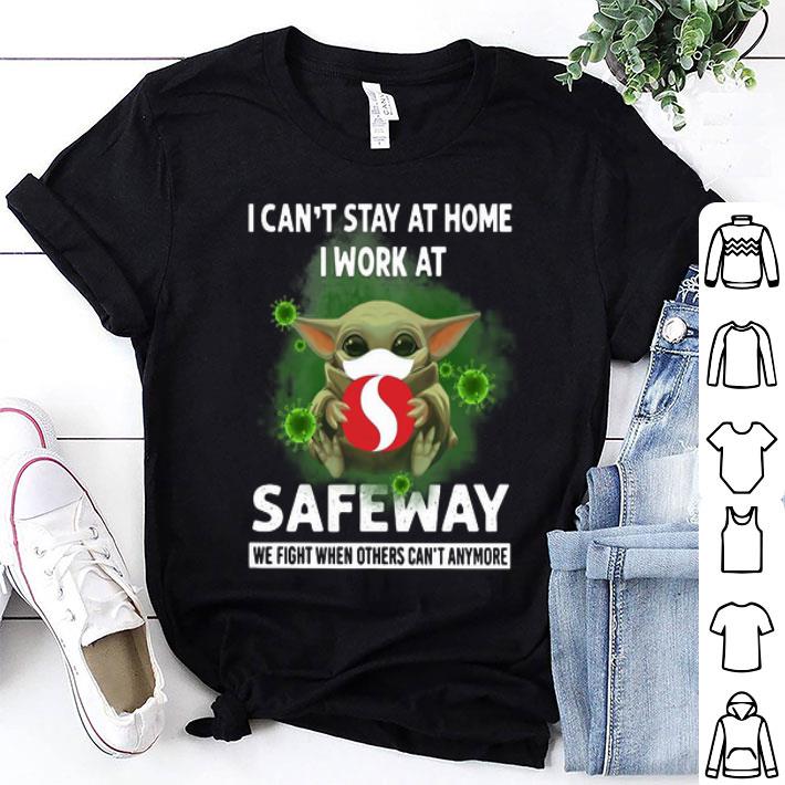 Baby Yoda I Can’t Stay Home I Work At Safeway Coronavirus shirt 9