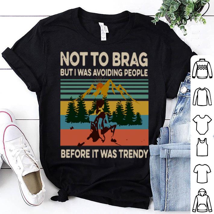 Vintage Not To Brag But I Was Avoiding People Before It Was Trendy shirt 9