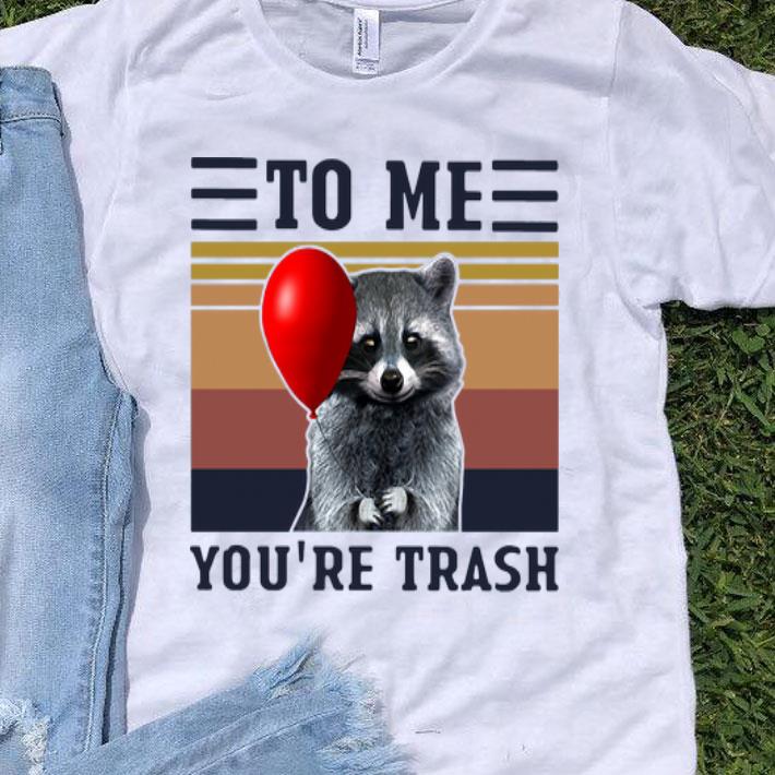 Vintage Racoon To Me You’re Trash shirt 8