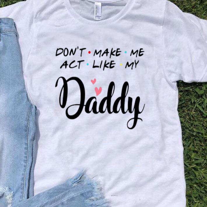 Don't Make Me Act Like My Daddy Father's Day shirt 8
