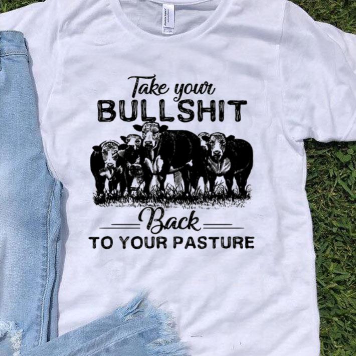 Cow Take Your Bullshit Back To Your Pasture shirt 8