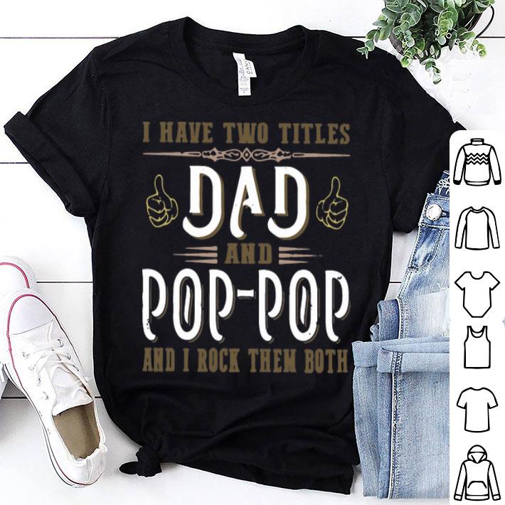 I Have Two Titles Dad And Pop Pop And I Rock Them Both Father's Day shirt 9