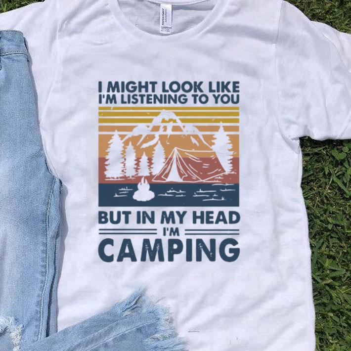 Vintage I Might Look Like I’m Listening To You But In My Head I’m Camping shirt 9