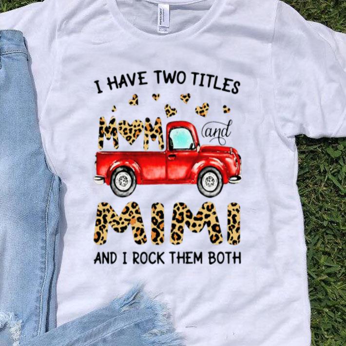 Truck I Have Two Titles Mom And Mimi And I Rock Them Both shirt 9