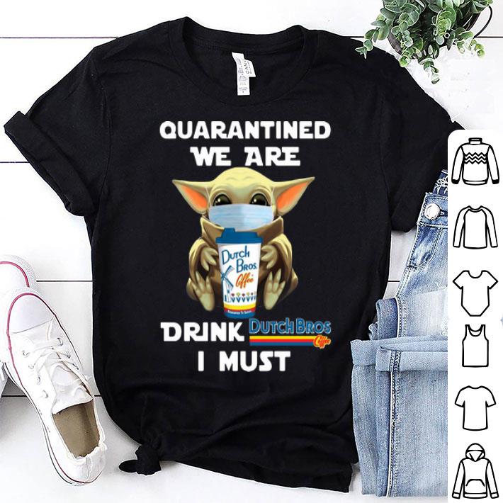 Star Wars Baby Yoda Quarantined We Are Drink Dutch Bros Coffee I Must shirt 8