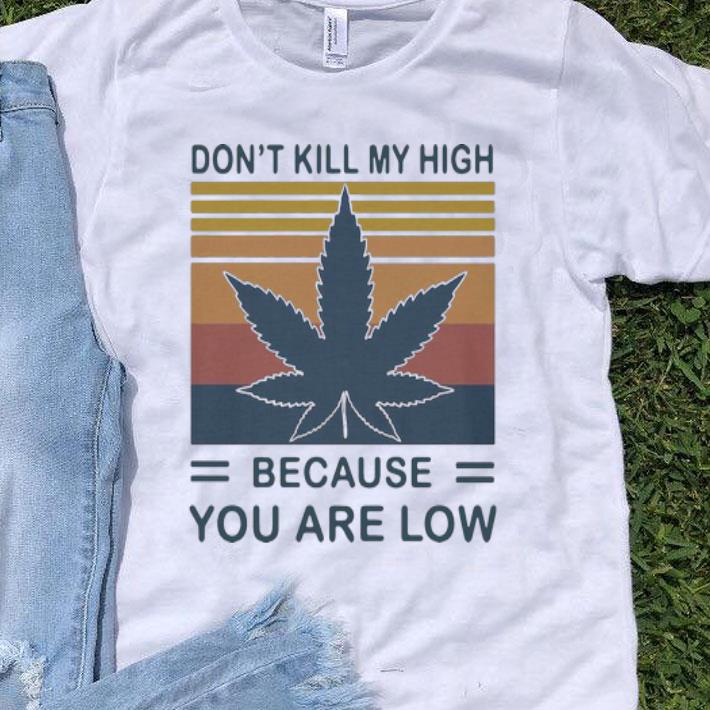 Vintage Weed Don’t Kill My High Because You Are Low shirt 8