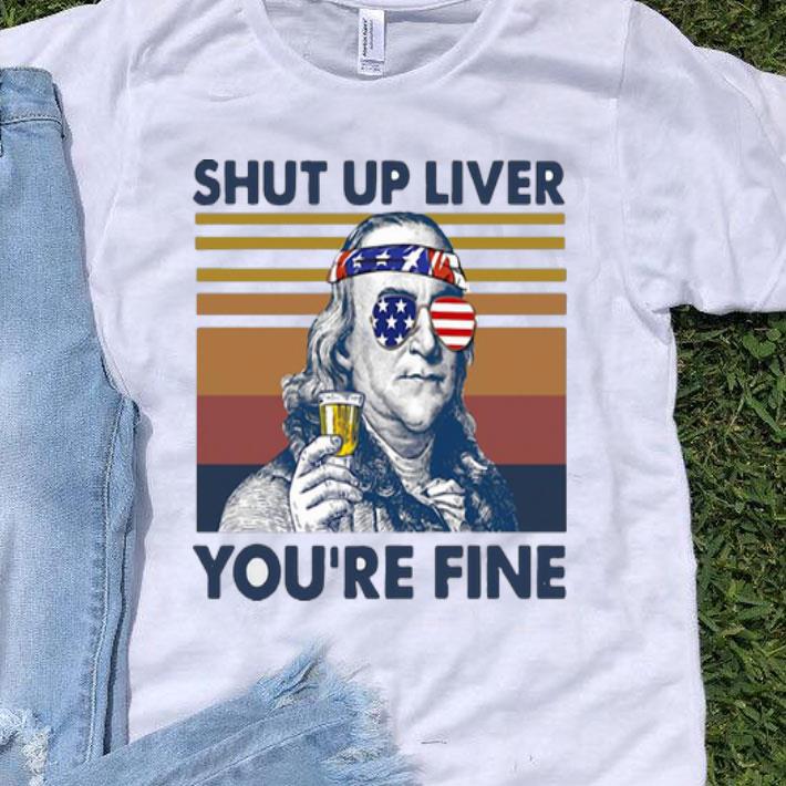 Vintage Benjamin Franklin Drink Shut Up Liver You're Fine shirt 9