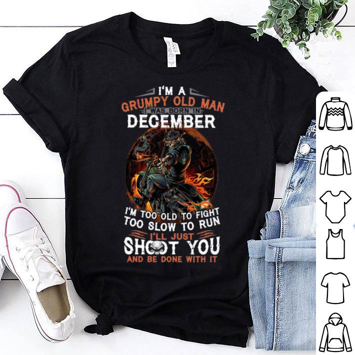 I'm A Frumpy Old Man I Was Born In December I'll Just Shoot You shirt 9