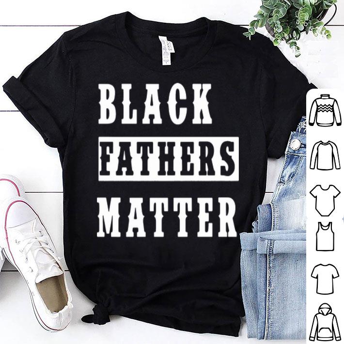 Black Fathers Matter Black Lives Matter shirt 8
