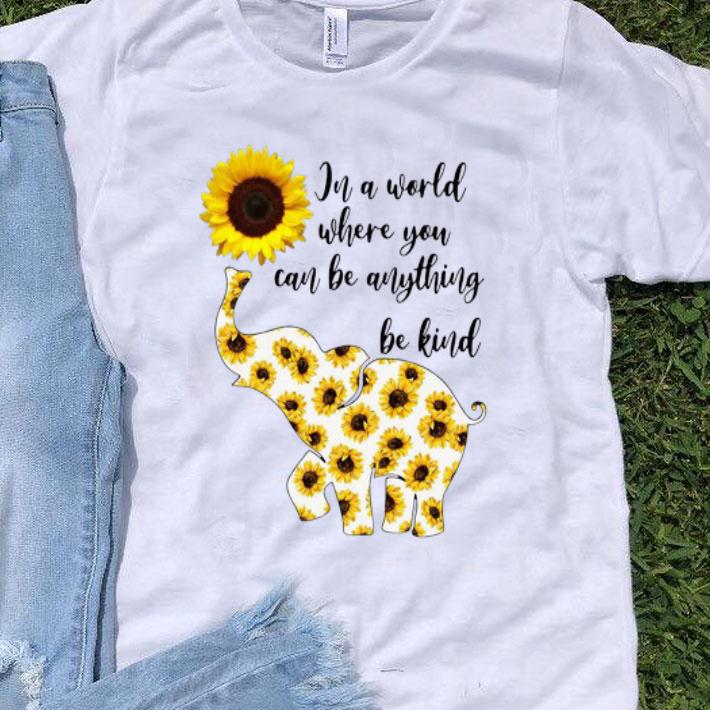 In A World Where You Can Be Any Thing Be Kind Elephant Sunflowers shirt 9