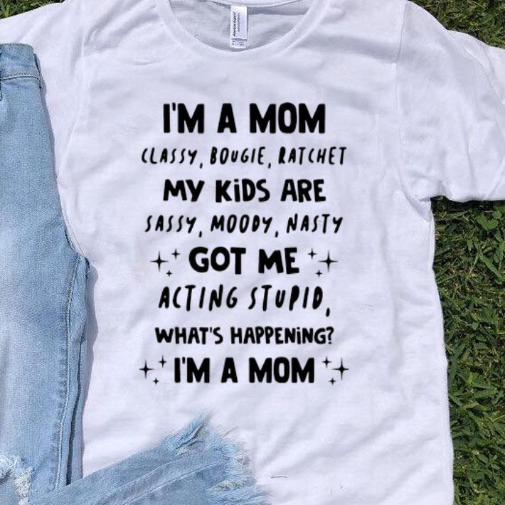 I’m A Mom Classy Bougie Ratchet My Kids Are Sassy Moody Nasty shirt 8