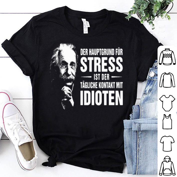 Einstein Der Hauptgrund Für Stress Ist Ber Tagliche Kontakt Mit Idioten shirt 9