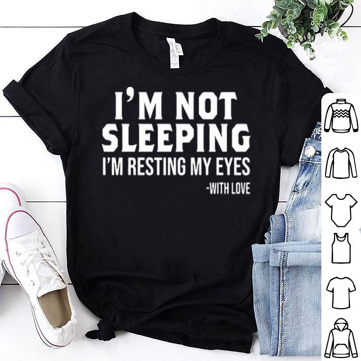 I'm Not Sleeping I'm Resting My Eyes With Love shirt 8