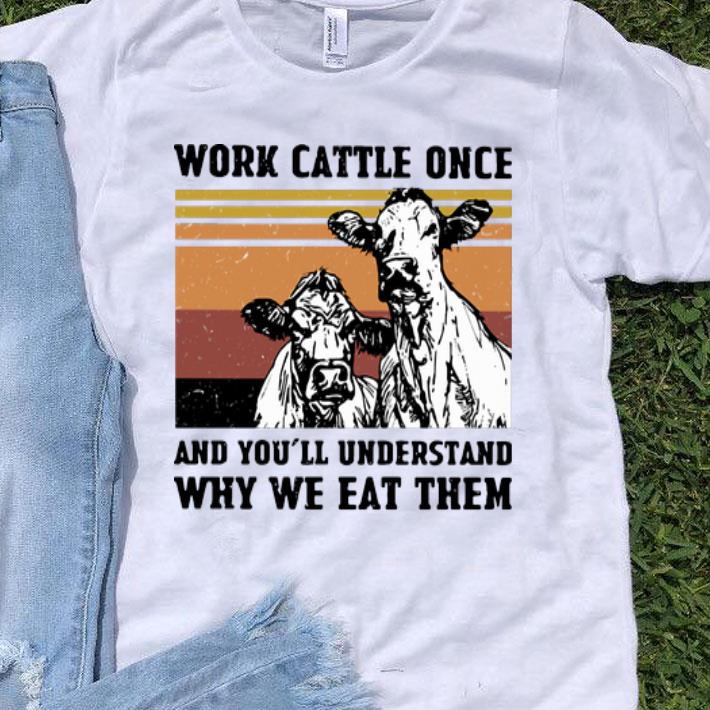 Vintage Cows Work Cattle Once And You’ll Understand Why We Eat Them shirt 9