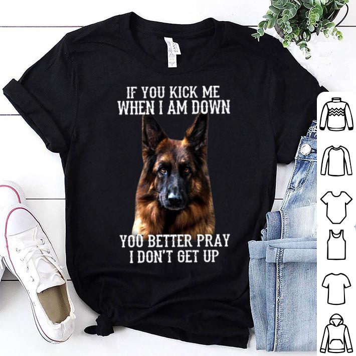 Deutscher Schäferhund If You Kick Me When I Am Down You Better Pray shirt 8