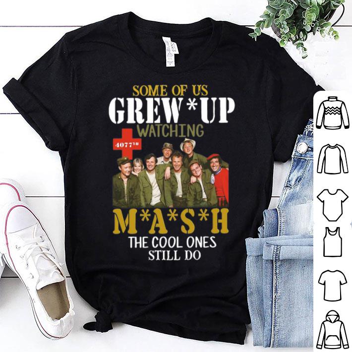 Some Of Us Grew Up Watching Mash The Cool Ones Still Do shirt 8