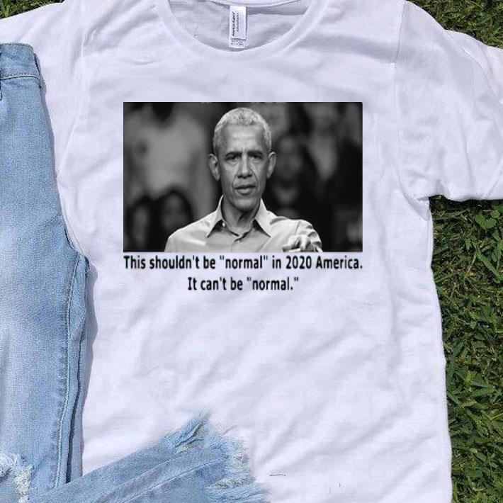 Barack Obama This Shouldn’t Be Normal In 2020 America It Can’t Be Normal shirt 9