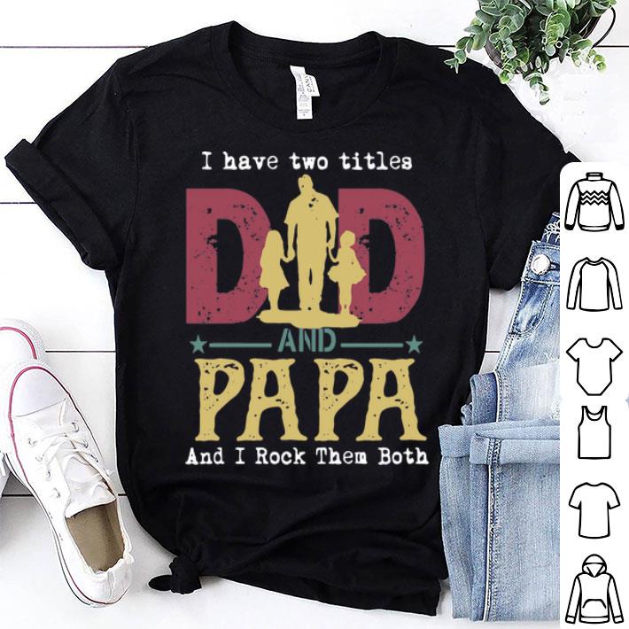 I Have Two Titles Dad And Papa And I Rock Them Both shirt 8