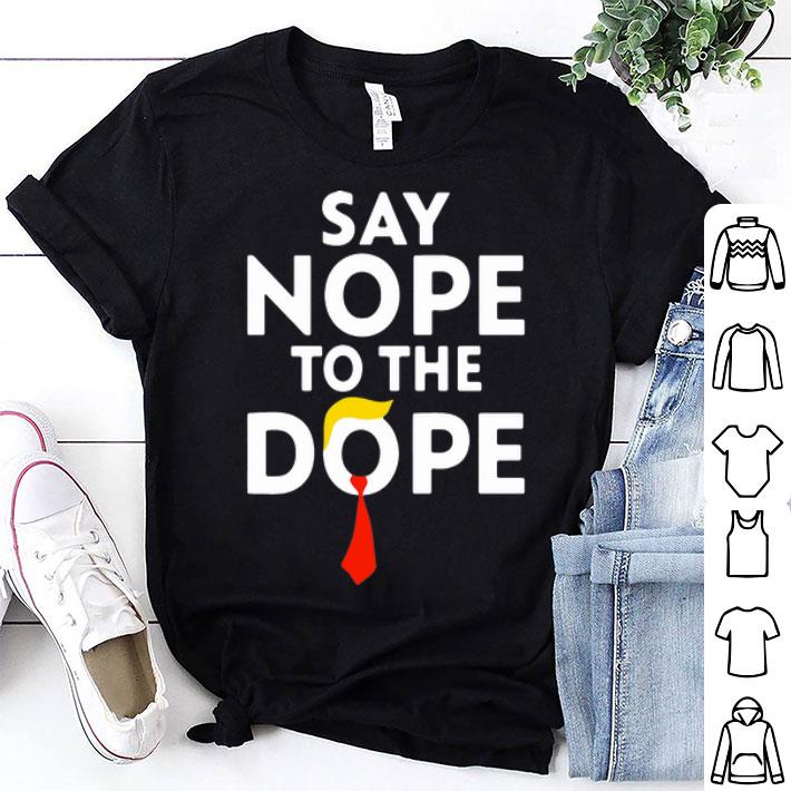 Donald Trump Say Nope To The Dope shirt 8
