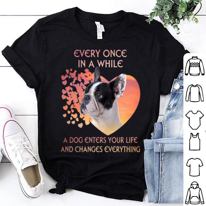 French Bulldog A Dog Enters You Life And Changes Every Thing shirt 8