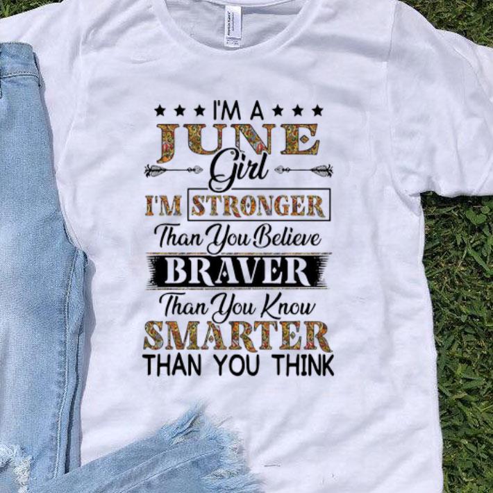 I'm A June Girl I'm Stronger Than You Believe Brave Than You Know shirt 8