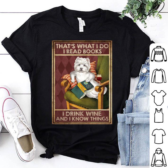 Westie That’s What I Do I Read Books I Drink Wine And I Know Things shirt 8