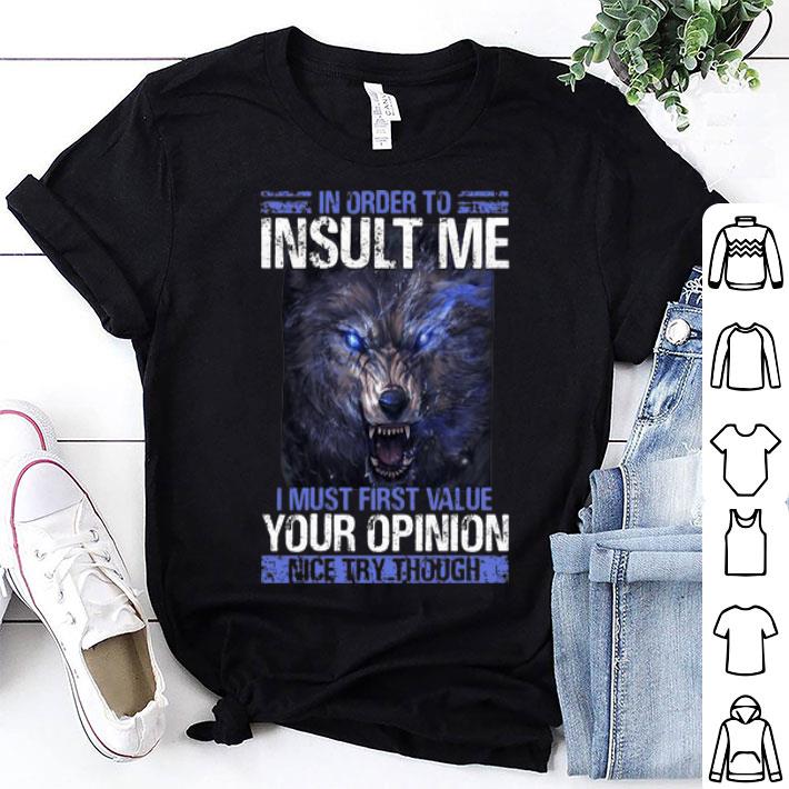 Wolf In Order To Insult Me I Must First Value Your Opinion shirt 9
