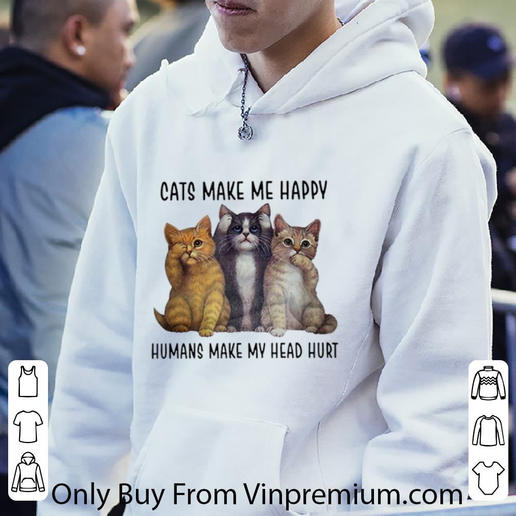 Hot Three Cats Make Me Happy Humans Make My Head Hurt shirt