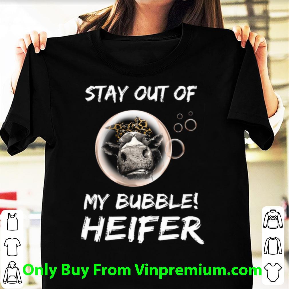 Original Stay Out Of My Bubble Heifer shirt 6