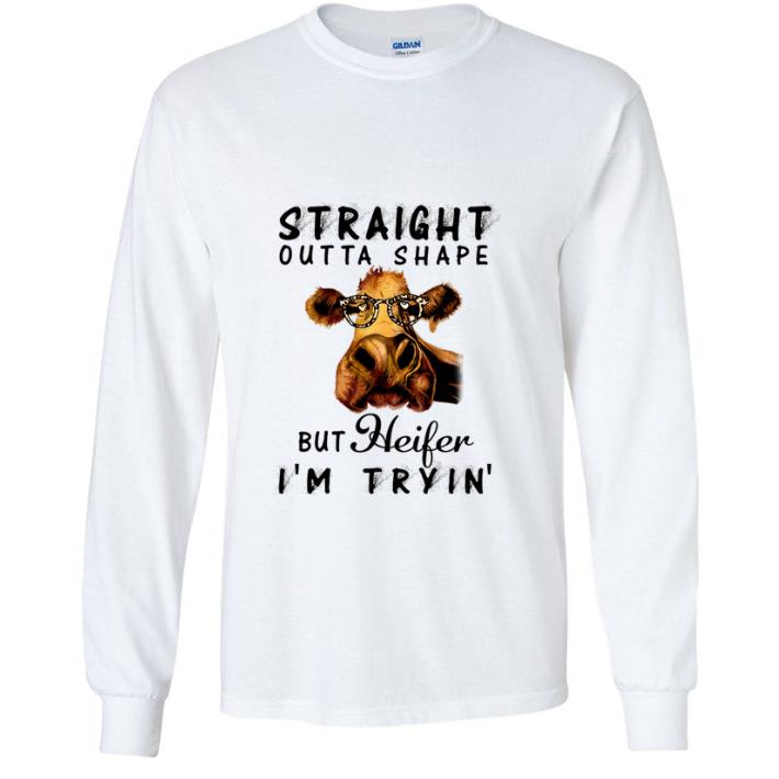 Great Cow Straight Outta Shape But Heifer I'm Tryin'.png shirt