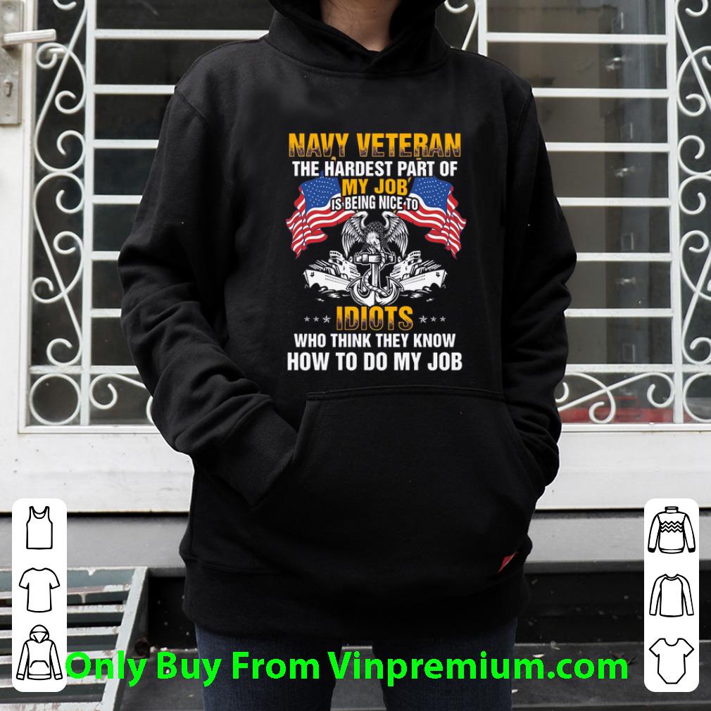 Awesome Navy Veteran The Hardest Part Of My Job Is Being Nice To Idiots shirt