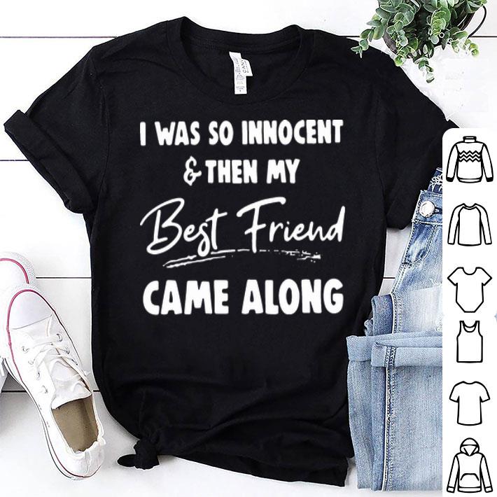 I Was So Innocent And Then My Best Friend Came Along shirt 9
