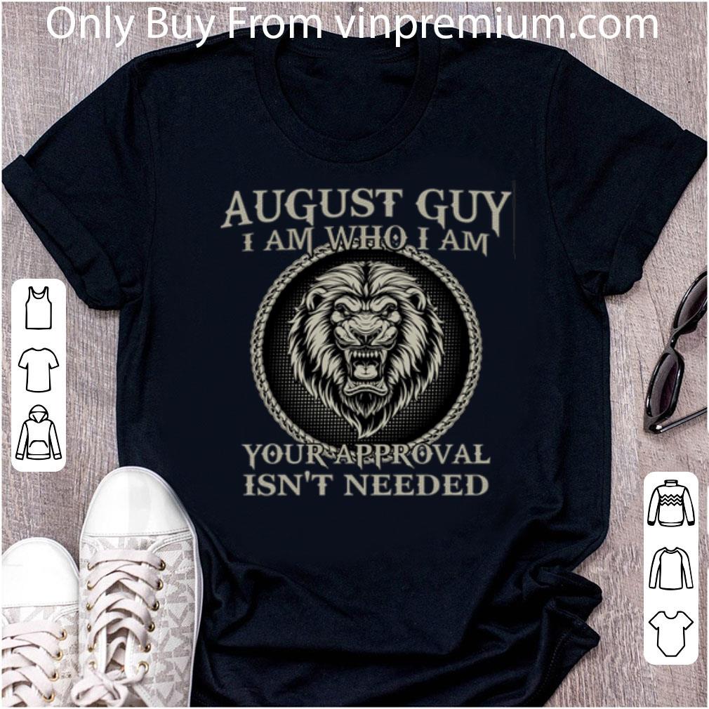 Official Lion August Guy I Am Who I Am You Approval Isn't Needed.png shirt 7