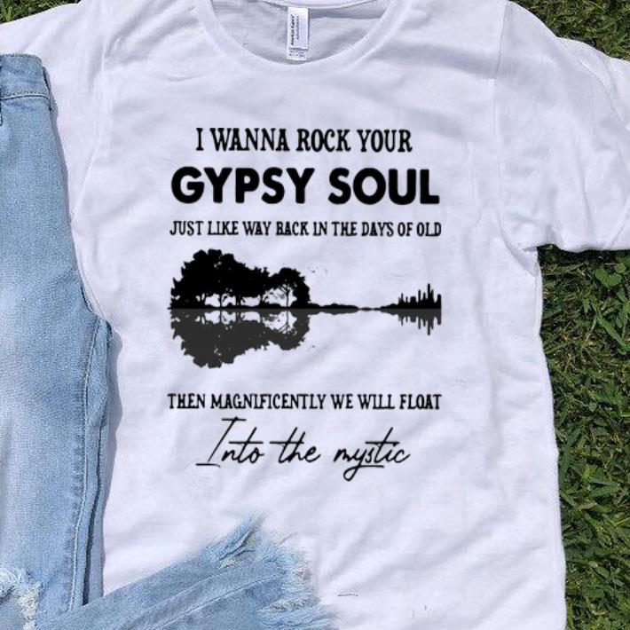 I Wanna Rock Your Gypsy Soul Then Magnificently We Will Float Into The Mystic shirt 9