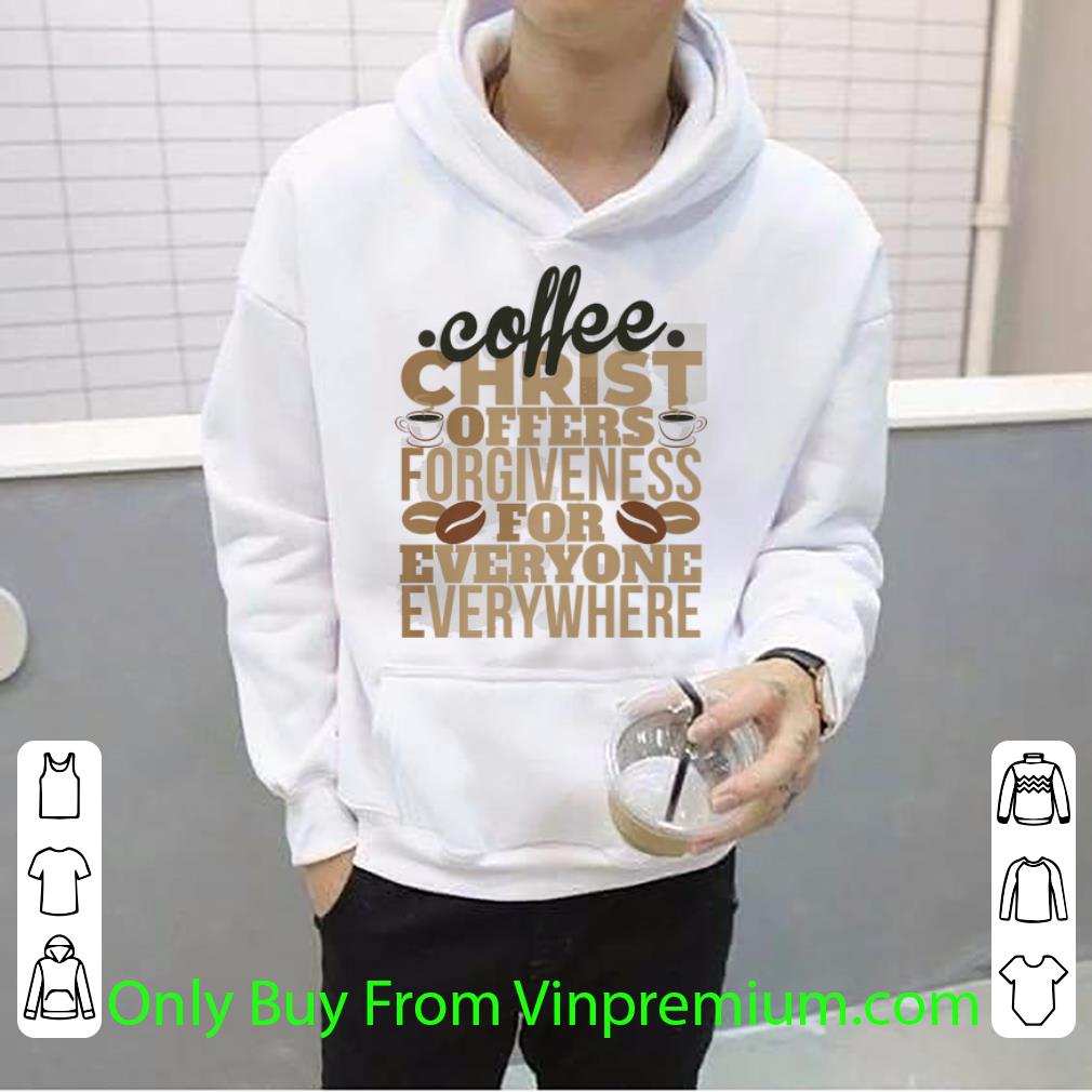 Original Coffee Christ Offers Forgieness For Everyone Everywhere shirt
