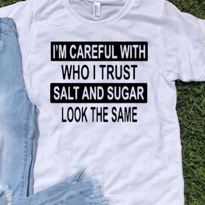 I’m Careful With Who I Trust Salt And Sugar Look The Same shirt 8