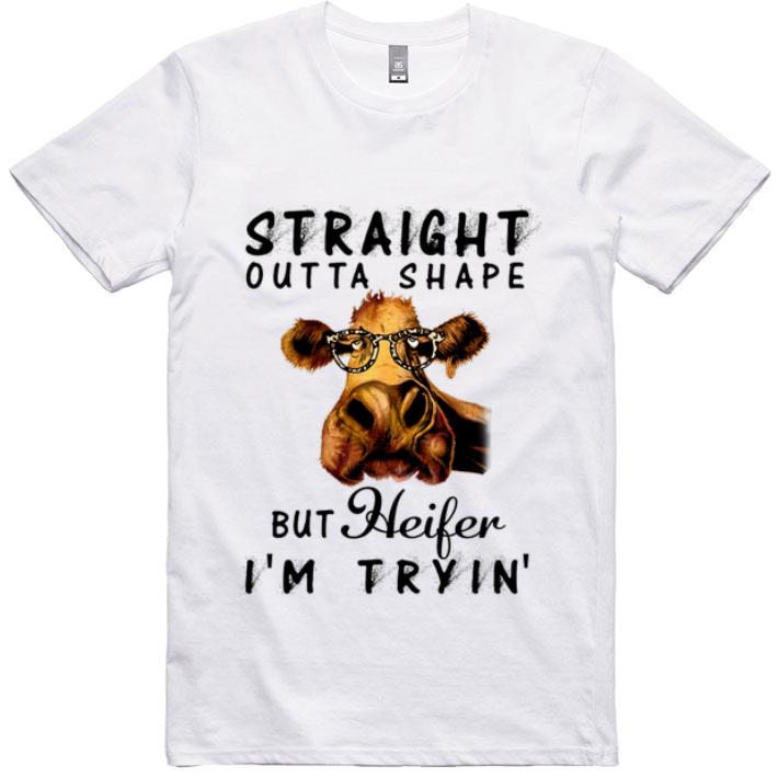 Great Cow Straight Outta Shape But Heifer I'm Tryin'.png shirt 6