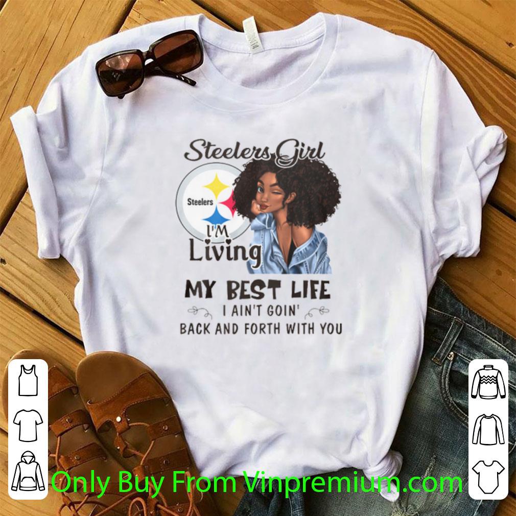 Premium Pittsburgh Steelers Girl I'm Living My Best Life I Ain't Goin' shirt 6