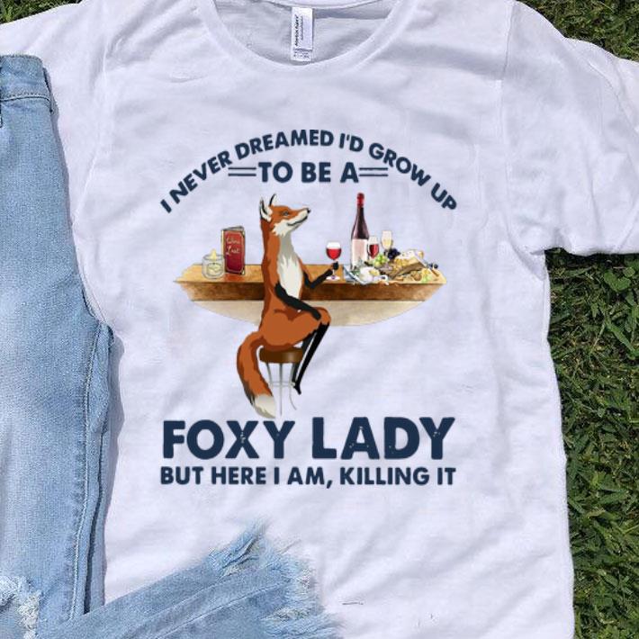 I Never Dreamed I’d Grow Up To Be A Foxy Lady But Here I Am, Killing It shirt 8