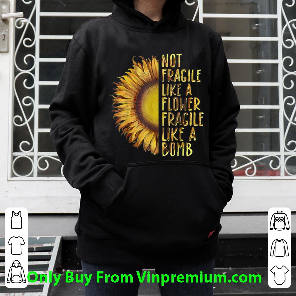 Original Not Fragile Like A Flower Fragile Like A Bomb Sunflower shirt