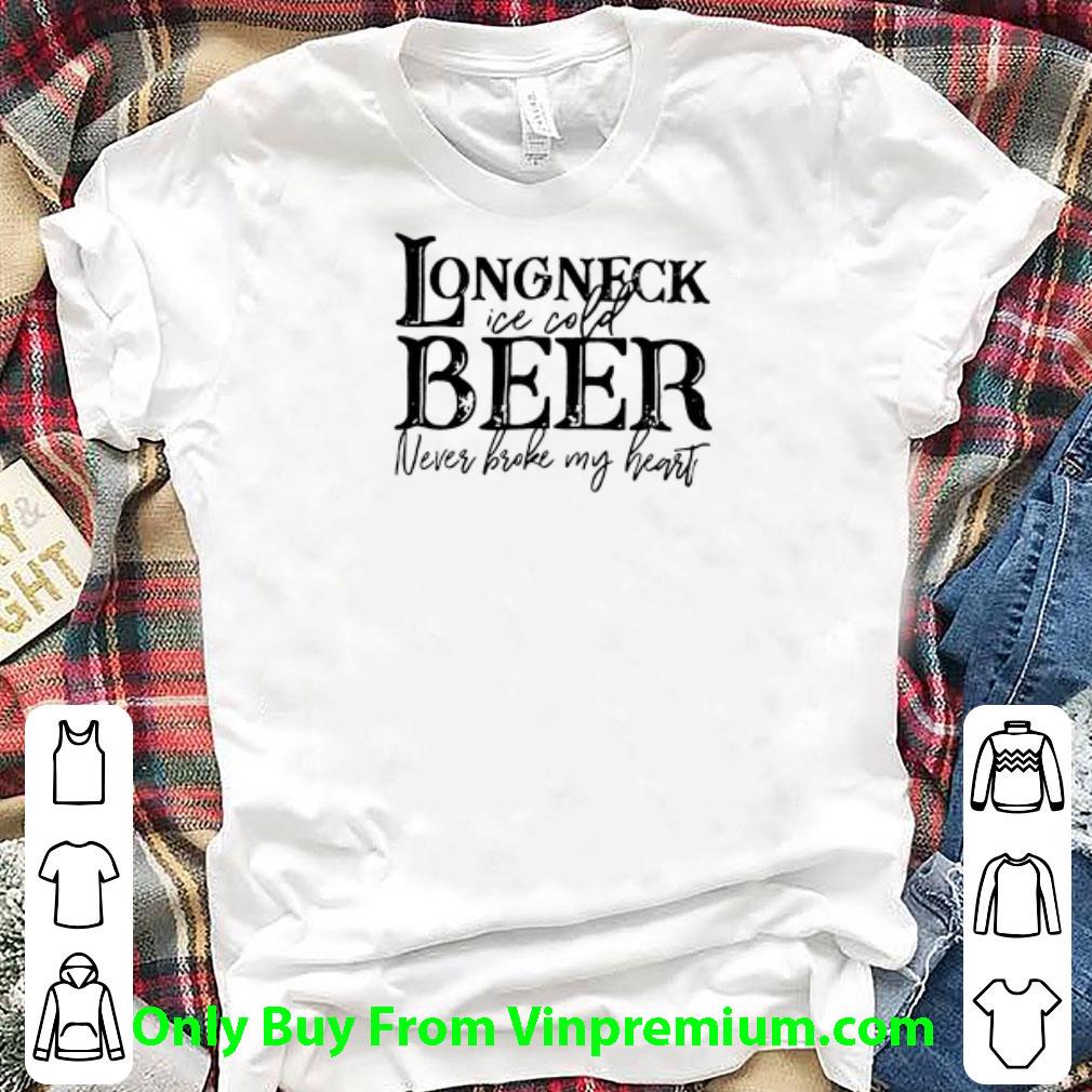Nice Long Neck Ice Cold Beer Never Broke My Heart shirt 7