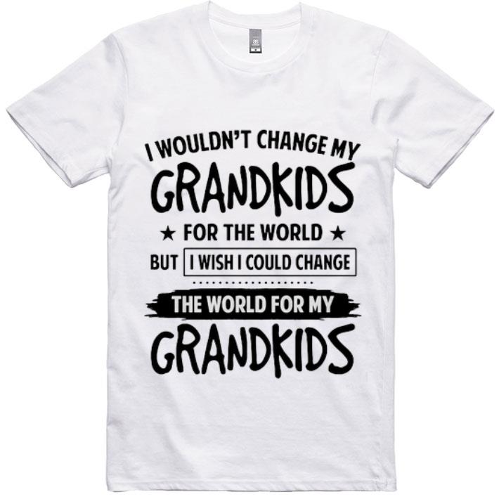 Pretty I Wouldn't Change My Grandkids For The World But I Wish I Could.png shirt 7