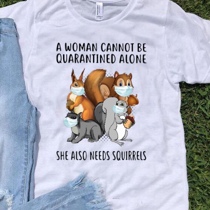 A Woman Cannot Be Quarantined Alone She Also Needs Squirrels shirt 9